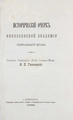 Глиноецкий Н.П. Исторический очерк Николаевской академии Генерального штаба. СПб.: Тип. Штаба войск гвардии и Петербургского военного округа, 1882.